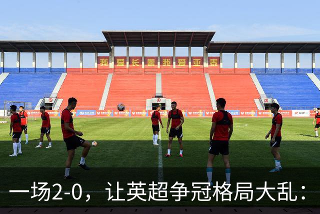 一场2-0，让英超争冠格局大乱：前2积分相同，竞争白热化